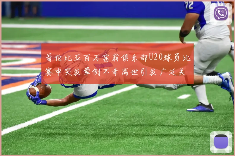 哥伦比亚百万富翁俱乐部U20球员比赛中突发晕倒不幸离世引发广泛关注